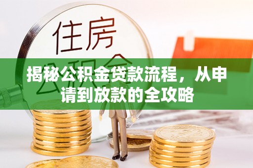 张家港揭秘公积金贷款流程，从申请到放款的全攻略