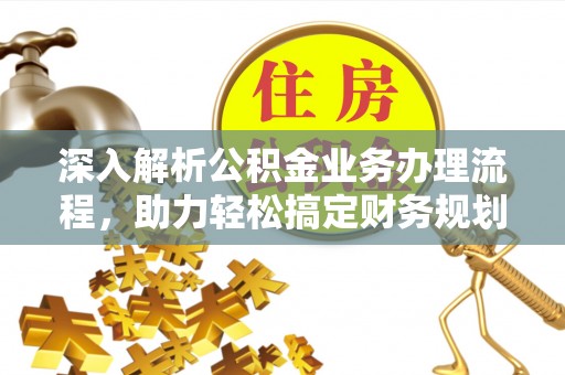 张家港深入解析公积金业务办理流程，助力轻松搞定财务规划
