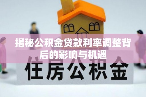 张家港揭秘公积金贷款利率调整背后的影响与机遇