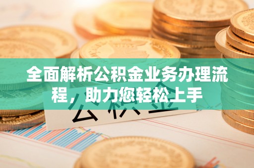 张家港全面解析公积金业务办理流程，助力您轻松上手