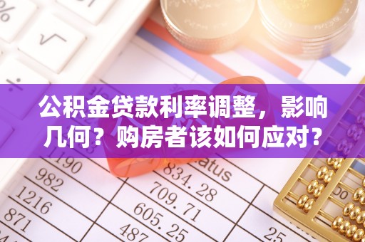张家港公积金贷款利率调整，影响几何？购房者该如何应对？