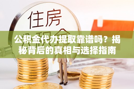 张家港公积金代办提取靠谱吗？揭秘背后的真相与选择指南