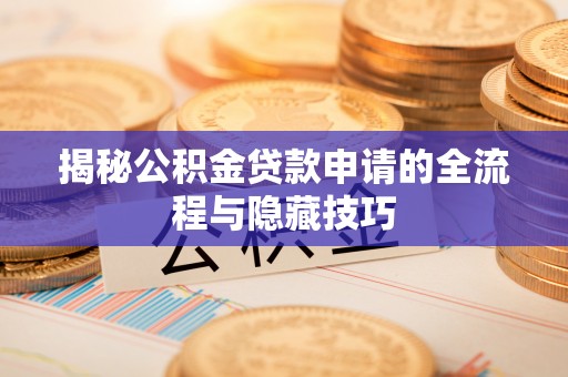 张家港揭秘公积金贷款申请的全流程与隐藏技巧