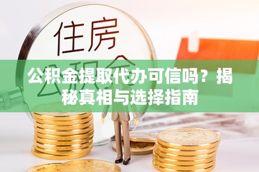 张家港公积金提取代办可信吗？揭秘真相与选择指南