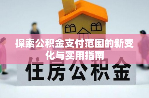 张家港探索公积金支付范围的新变化与实用指南