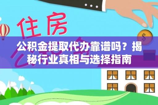张家港公积金提取代办靠谱吗？揭秘行业真相与选择指南