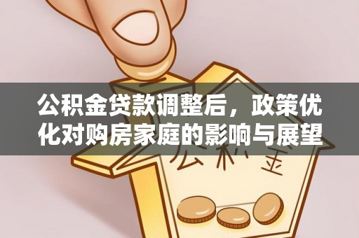 张家港公积金贷款调整后，政策优化对购房家庭的影响与展望