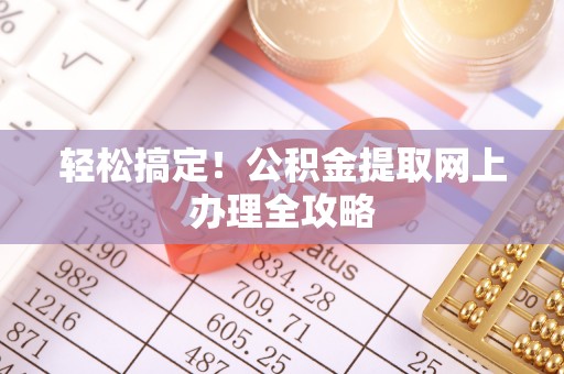 张家港轻松搞定！公积金提取网上办理全攻略