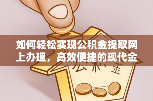 张家港如何轻松实现公积金提取网上办理，高效便捷的现代金融服务