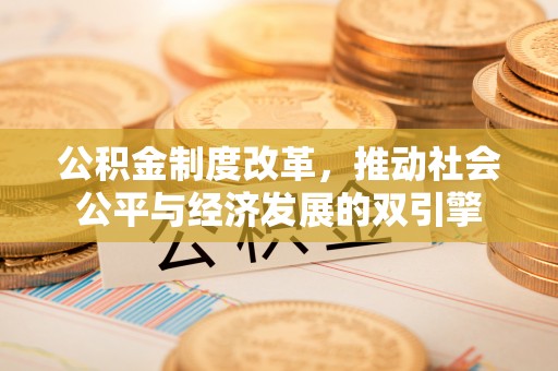 张家港公积金制度改革，推动社会公平与经济发展的双引擎