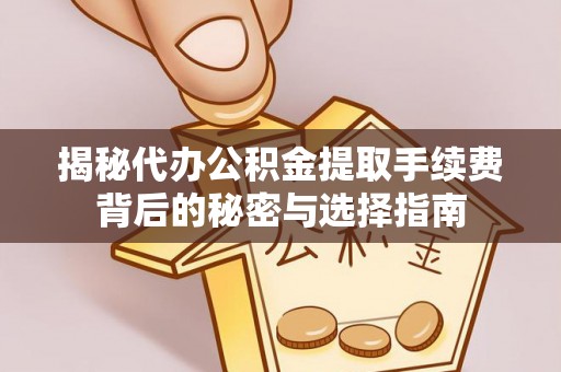 张家港揭秘代办公积金提取手续费背后的秘密与选择指南