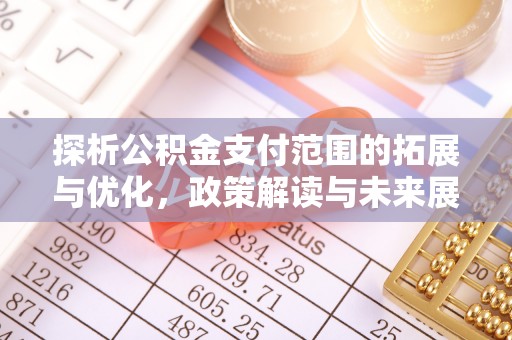 张家港探析公积金支付范围的拓展与优化，政策解读与未来展望