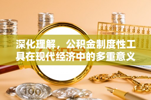 张家港深化理解，公积金制度性工具在现代经济中的多重意义