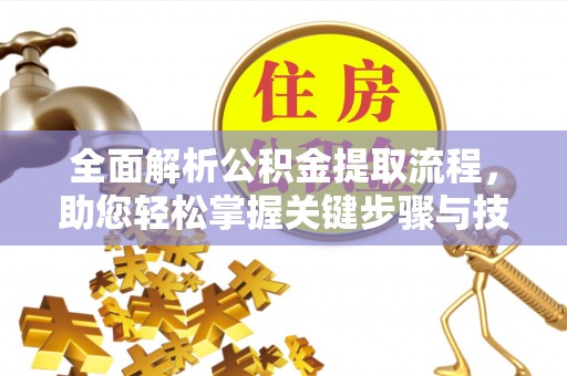 张家港全面解析公积金提取流程，助您轻松掌握关键步骤与技巧