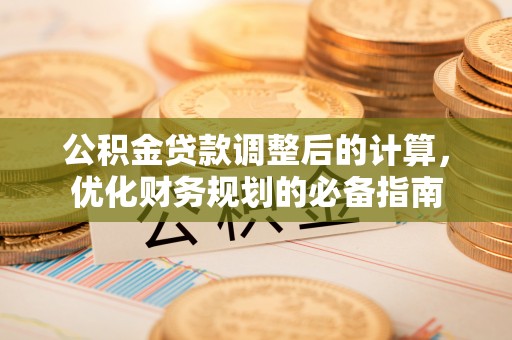 张家港公积金贷款调整后的计算，优化财务规划的必备指南