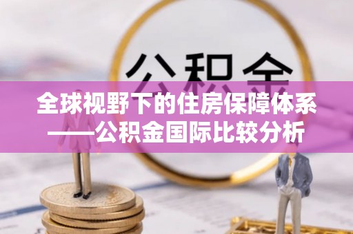 张家港全球视野下的住房保障体系——公积金国际比较分析