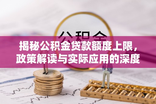 张家港揭秘公积金贷款额度上限，政策解读与实际应用的深度分析