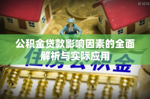 张家港公积金贷款影响因素的全面解析与实际应用