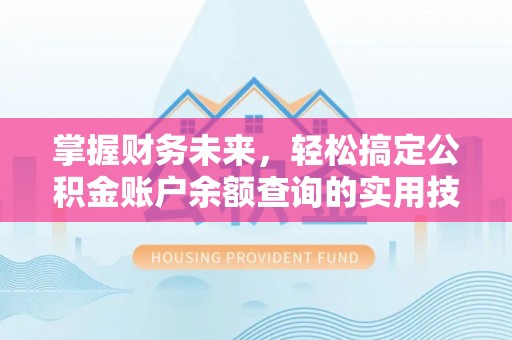 张家港掌握财务未来，轻松搞定公积金账户余额查询的实用技巧