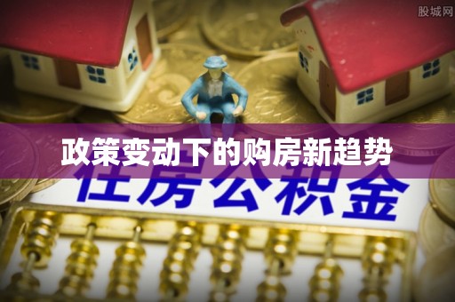 张家港政策变动下的购房新趋势