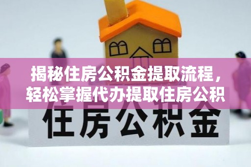 张家港揭秘住房公积金提取流程，轻松掌握代办提取住房公积金技巧