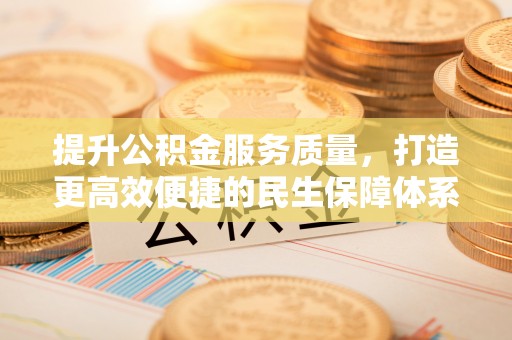 张家港提升公积金服务质量，打造更高效便捷的民生保障体系