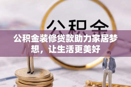 张家港公积金装修贷款助力家居梦想，让生活更美好