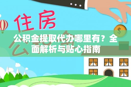 张家港公积金提取代办哪里有？全面解析与贴心指南