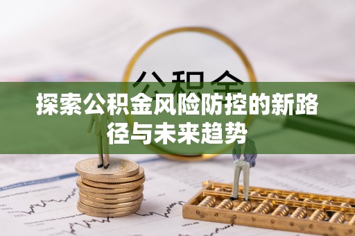 张家港探索公积金风险防控的新路径与未来趋势