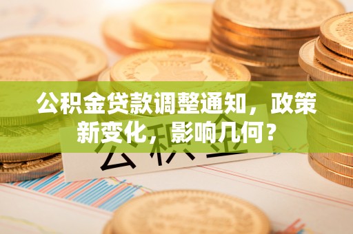 张家港公积金贷款调整通知，政策新变化，影响几何？