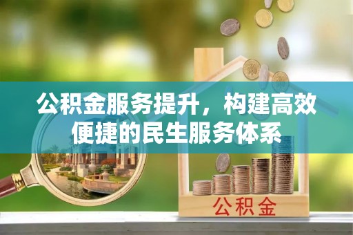 张家港公积金服务提升，构建高效便捷的民生服务体系