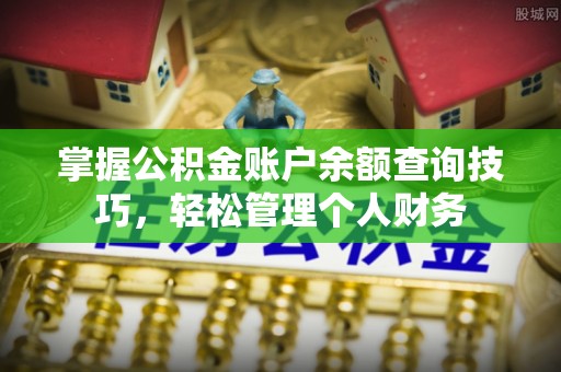 张家港掌握公积金账户余额查询技巧，轻松管理个人财务