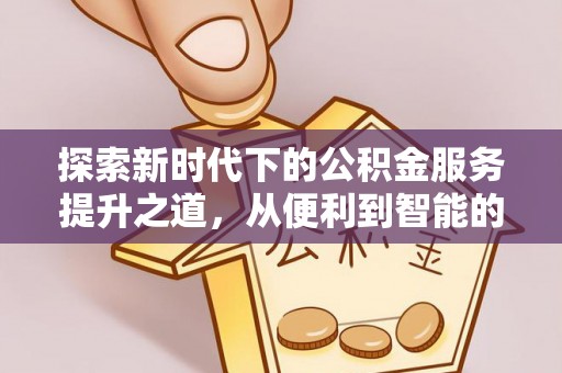 张家港探索新时代下的公积金服务提升之道，从便利到智能的全面升级