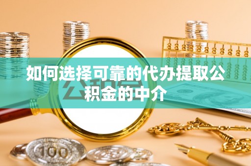 张家港如何选择可靠的代办提取公积金的中介