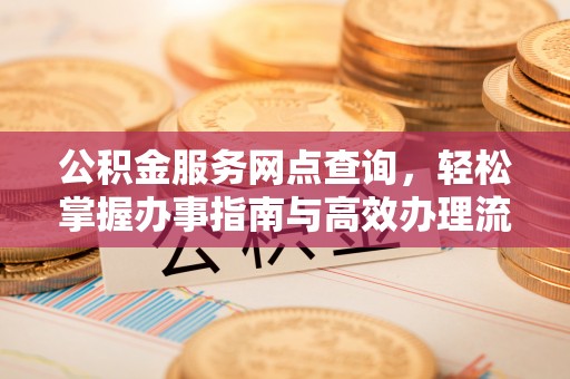 张家港公积金服务网点查询，轻松掌握办事指南与高效办理流程